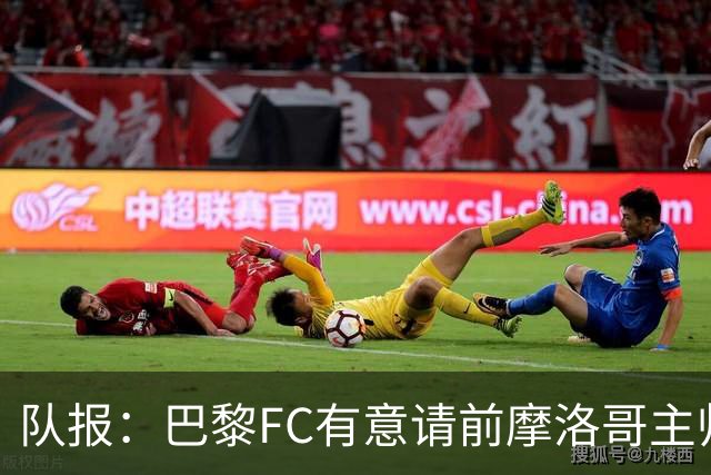 队报：巴黎FC有意请前摩洛哥主帅雷格拉吉或罗塞尼尔执教